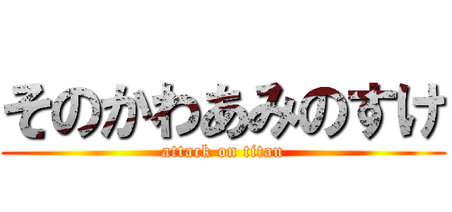 そのかわあみのすけ (attack on titan)