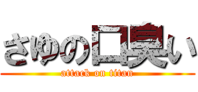 さゆの口臭い (attack on titan)