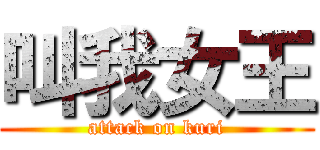叫我女王 (attack on kuri)
