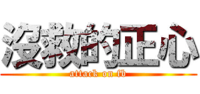 沒救的正心 (attack on fb)