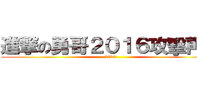 進撃の勇哥２０１６攻擊再開 (2016)