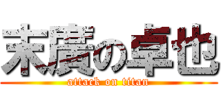 末廣の卓也 (attack on titan)