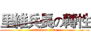 里維兵長の轉性 (attack on titan)