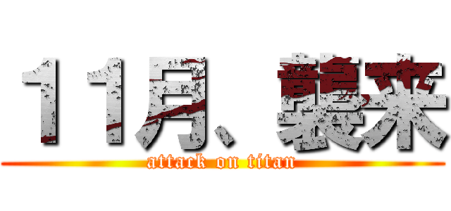 １１月、襲来 (attack on titan)
