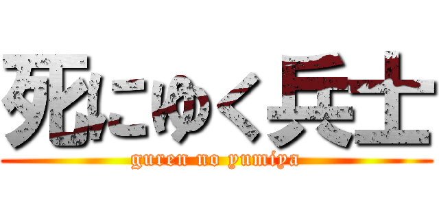 死にゆく兵士 (guren no yumiya)
