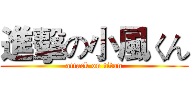 進擊の小風くん (attack on titan)