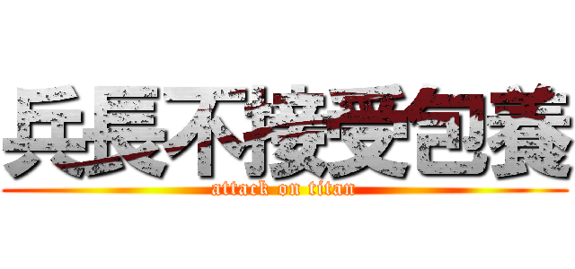 兵長不接受包養 (attack on titan)