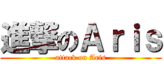 進撃のＡｒｉｓ (attack on Aris)