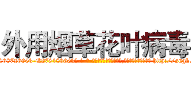 外用烟草花叶病毒 (外用烟草花叶病毒【电-186x2687x6963-Q278180069元-吉-药-业】我们做的是长期生意,靠的是老客户长期支持 http://sngk.net/KvLXGS
)