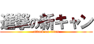 進撃の新キャン (attack on titan)