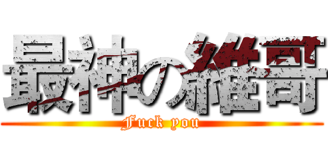 最神の維哥 (Fuck you)