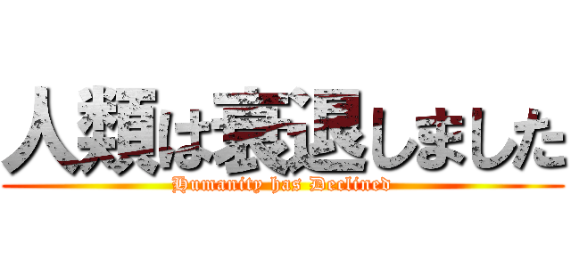 人類は衰退しました (Humanity has Declined)