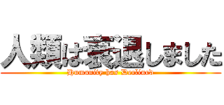 人類は衰退しました (Humanity has Declined)