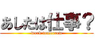 あしたは仕事？ (work tomorrow)