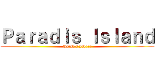 Ｐａｒａｄｉｓ Ｉｓｌａｎｄ (Paradis Island)