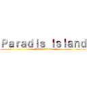 Ｐａｒａｄｉｓ Ｉｓｌａｎｄ (Paradis Island)