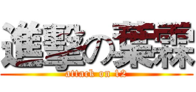 進擊の葉霖 (attack on 12)