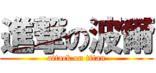 進撃の波爾 (attack on titan)