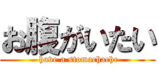 お腹がいたい ( have a stomachache)