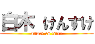 白木 けんすけ (attack on titan)