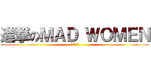 進撃のＭＡＤ ＷＯＭＥＮ (進撃の小美)