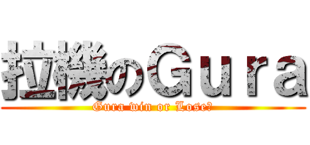 拉機のＧｕｒａ (Gura win or Lose?)