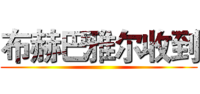 布赫巴雅尔收到 ()