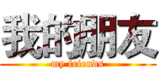 我的朋友 (my friends)