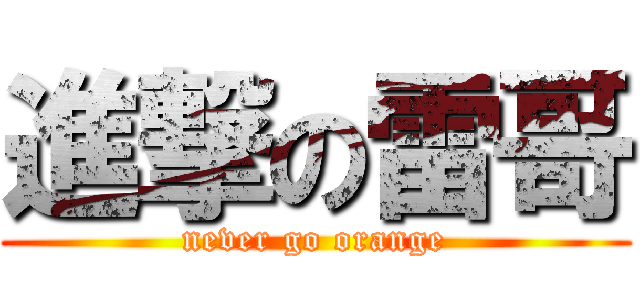 進撃の雷哥 (never go orange)