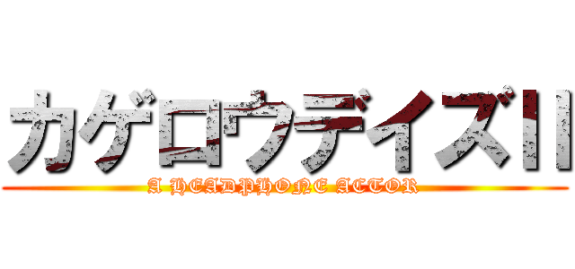カゲロウデイズⅡ (A HEADPHONE ACTOR)