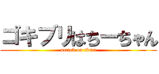 ゴキブリはちーちゃん (attack on titan)