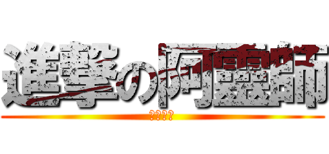進撃の阿靈師 (杰哥不要)
