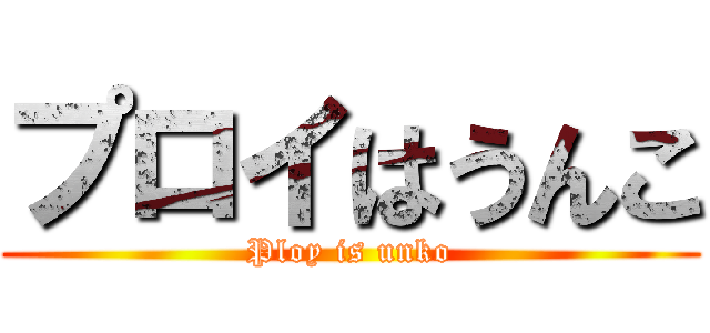 プロイはうんこ (Ploy is unko)