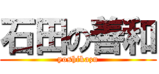 石田の善和 (yoshikazu)