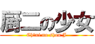 厨二の少女 (Chūni no shou J)