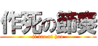 作死の節奏 (ji lao ni hao)
