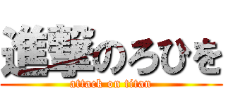 進撃のろひを (attack on titan)