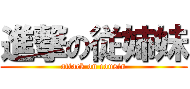 進撃の従姉妹 (attack on cousin)