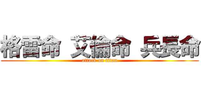 格雷命 艾倫命 兵長命 (attack on titan)