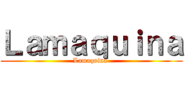 Ｌａｍａｑｕｉｎａ (Lamaquina )