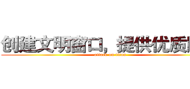 创建文明窗口，提供优质服务 (attack on titan)