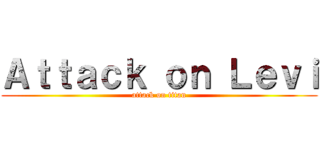 Ａｔｔａｃｋ ｏｎ Ｌｅｖｉ (attack on titan)
