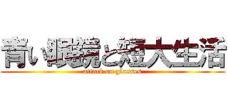 青い眼鏡と短大生活 (attack on glasses)