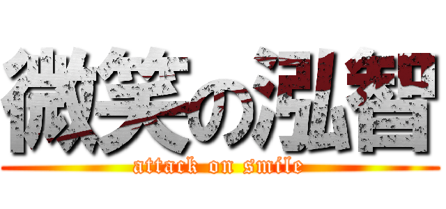 微笑の泓智 (attack on smile)