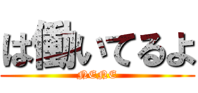 は働いてるよ (NENE)