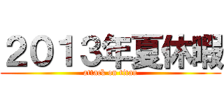 ２０１３年夏休暇 (attack on titan)