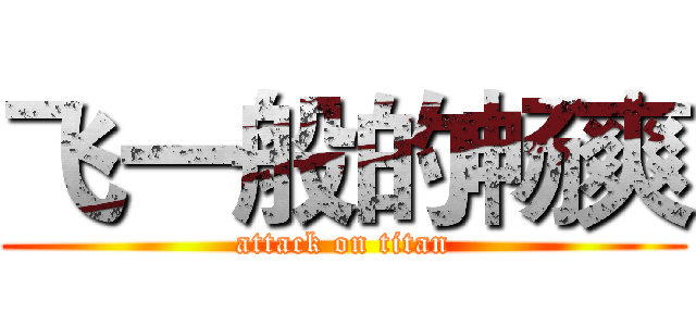 飞一般的畅爽 (attack on titan)
