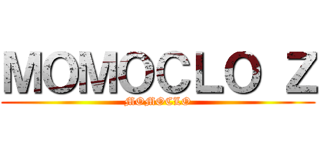 ＭＯＭＯＣＬＯ Ｚ (MOMOCLO)