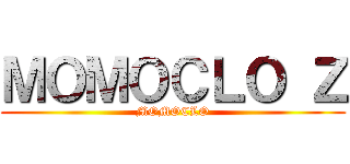 ＭＯＭＯＣＬＯ Ｚ (MOMOCLO)