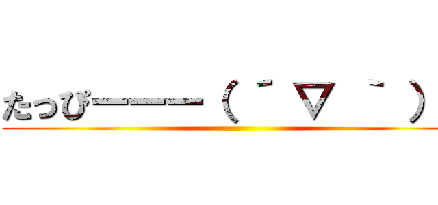 たっぴーーー（ ´ ▽ ｀ ）ノ ()